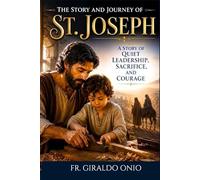 The Story and Journey of St. Joseph: A Story of Quiet Leadership, Sacrifice, and Courage (Saints Who Shaped Our Souls)