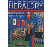 The Story and Language of Heraldry: The Development of Coats of Arms and Heraldic Symbols, with 575 Illustrations