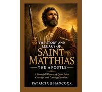 THE STORY AND LEGACY OF SAINT MATTHIAS THE APOSTLE (Devotional Saint Stories and Biographies)