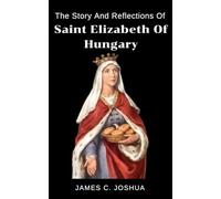 The Story And Reflections of saint Elizabeth of Hungary