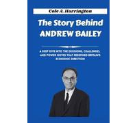 The Story Behind Andrew Bailey: A deep dive into the decisions, challenges, and power moves that redefined Britain’s economic direction (The Wealth Architects)