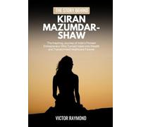 THE STORY BEHIND KIRAN MAZUMDAR-SHAW: The Inspiring Journey of India’s Pioneer Entrepreneur Who Turned Vision into Wealth and Transformed Healthcare Forever