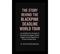 The Story Behind the BLACKPINK Deadline World Tour: An Unofficial Fan Chronicle of the Global Comeback, Electric Stages, and the Reignition of K-Pop’s Fiercest Icons