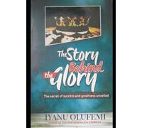 The Story Behind the Glory: Do not give way to fear or discouragement.| The Power Of Determination.| The secret of success unveiled| Written by Iyanu Olufemi