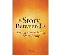 The Story Between Us: Living and Relating From Being