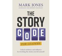 The Story Code for Leaders: Unlock Resilience and Influence by Rewriting the Stories You Tell Yourself
