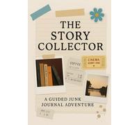 The Story Collector: A Guided Junk Journal to Capture Your Everyday Magic: A Beautiful Keepsake for Documenting the Ordinary Moments That Shape Your Life