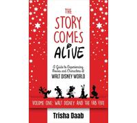 The Story Comes Alive: A Guide to Experiencing Movies and Characters at Walt Disney World: Volume One: Walt and the Fab Five