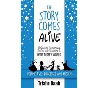 The Story Comes Alive [Volume Two: Disney Princesses and Frozen]: A Guide to Experiencing Movies and Characters at Walt Disney World