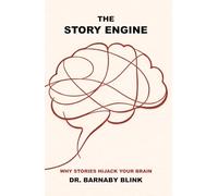 The Story Engine: Why Stories Hijack Your Brain
