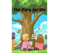 The Story Garden: Adventures, Wonders, and Lessons Growing on Every Page