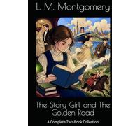 The Story Girl and The Golden Road: A Complete Two-Book Collection