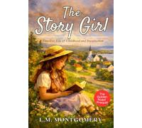 The Story Girl - L M Montgomery: Classic Canadian Childhood & Friendship Book for Young Adults and Girls - Original 1911 Edition