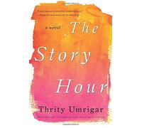 The Story Hour: A Novel by Thrity Umrigar (Deckle Edge, 25 Sep 2014) Hardcover
