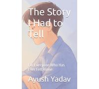 The Story I Had to Tell: For Everyone Who Has Ever Felt Alone