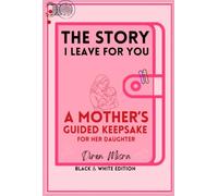 THE STORY I LEAVE FOR YOU: A Mother's Guided Keepsake for her daughter - Black & White Edition