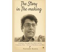 The Story In The Making: A Journey Through Life, Myth, And The Corporate Maze - Stories Of Resilience And Rise