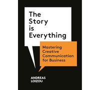 The Story is Everything /anglais: Mastering Creative Communication for Business