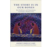 The Story is in Our Bones: How Worldviews and Climate Justice Can Remake a World in Crisis