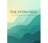The Story Map: A Guided Workbook to Plot, Write, and Finish Your Novel