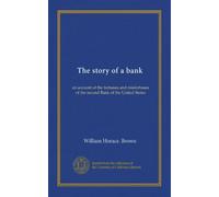 The story of a bank: an account of the fortunes and misfortunes of the second Bank of the United States