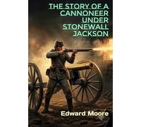 The Story of a Cannoneer Under Stonewall Jackson