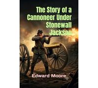 The Story of a Cannoneer Under Stonewall Jackson