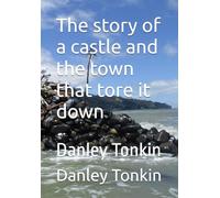 The story of a castle and the town that tore it down: Danley Tonkin