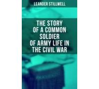 The Story Of A Common Soldier Of Army Life In The Civil War (ebook)