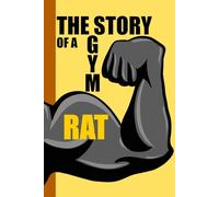 The Story of a Gym Rat: A Funny Notebook for Gym Passionates| Journal & Notebooks | Best Gift Idea | Keep These Memories Forever