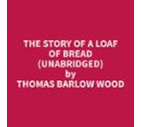 The Story Of A Loaf Of Bread (unabridged) (audiolibro)