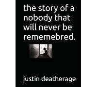 the story of a nobody that will never be rememebred.