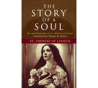 The Story of a Soul: The Autobiography of St. Thérèse of Lisieux: 1898 The Little Way & Catholic Spirituality Classic