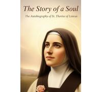 THE STORY OF A SOUL: THE AUTOBIOGRAPHY OF ST. THÉRÈSE OF LISIEUX