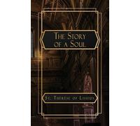 The Story of a Soul: The Autobiography of St. Thérèse of Lisieux