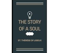 THE STORY OF A SOUL: THE AUTOBIOGRAPHY OF ST. THÉRÈSE OF LISIEUX