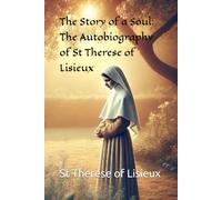 The Story of a Soul: The Autobiography of St Therese of Lisieux