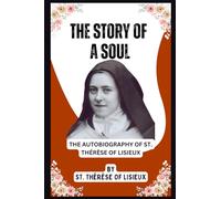 THE STORY OF A SOUL: THE AUTOBIOGRAPHY OF ST. THÉRÈSE OF LISIEUX