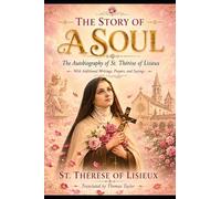 The Story of a Soul: The Autobiography of St. Thérèse of Lisieux: With Additional Writings, Prayers, and Sayings of St. Thérèse