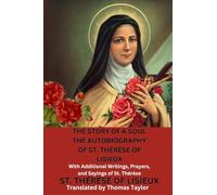 THE STORY OF A SOUL THE AUTOBIOGRAPHY OF ST. THÉRÈSE OF LISIEUX: With Additional Writings, Prayers, and Sayings of St. Thérèse