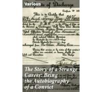 The Story Of A Strange Career: Being The Autobiography Of A Convict (e
