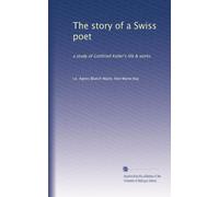 The story of a Swiss poet: a study of Gottfried Keller's life & works