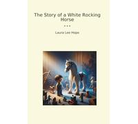 The Story of a White Rocking Horse (Classic Books)