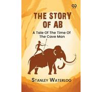 The Story Of Ab: A Tale Of The Time Of The Cave Man
