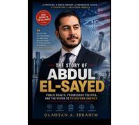 The Story Of Abdul El-Sayed: Public Health, Progressive Politics, and the Vision to Transform American