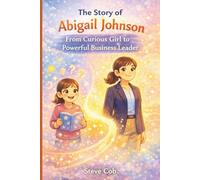 The Story of Abigail Johnson: From Curious Girl to Powerful Business Leader (Little Beginnings, Big Impact)