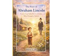 The Story of Abraham Lincoln: From a Log Cabin Boy to a Leader Who Changed a Nation (Little Beginnings, Big Impact)