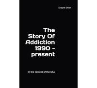 The Story Of Addiction 1990 - present: In the context of the USA