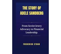 The story of Adele Sandberg: From Soviet Jewry Advocacy to Financial Leadership. (The Sandberg Story: Foundations of Leadership and Legacy)