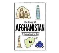 The Story of Afghanistan - A History Book for Kids: A Fun, Educational, and Illustrated Journey Through Afghan History for Children and Curious Minds (History for Kids)